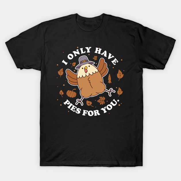 I only have pies for you Funny Thanksgiving Cute Turkey Pun T-Shirt by Kawaii_Tees